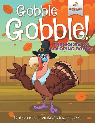 Gobble Gobble! Thanksgiving Coloring Books Children's Thanksgiving Books by Speedy Kids