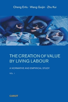 The Creation of Value by Living Labour: A Normative and Empirical Study - Vol. 1 by Cheng, Enfu