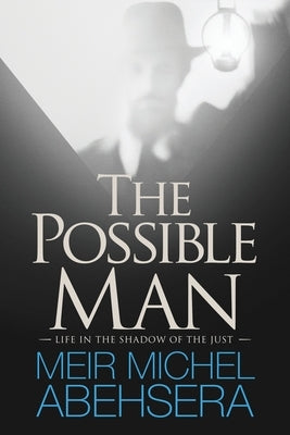 The Possible Man: Life In The Shadow of The Just by Abehsera, Michel