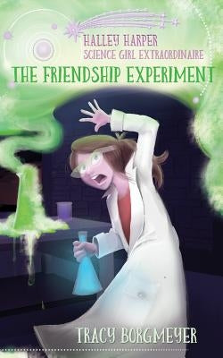 Halley Harper, Science Girl Extraordinaire: The Friendship Experiment by Borgmeyer, Tracy