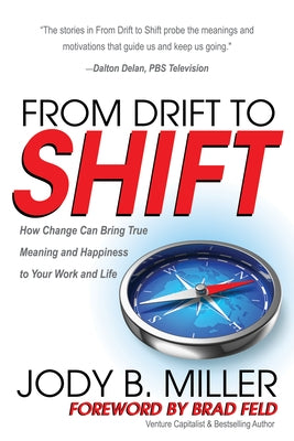 From Drift to Shift: How Change Brings True Meaning and Happiness to Your Work and Life by Miller, Jody B.