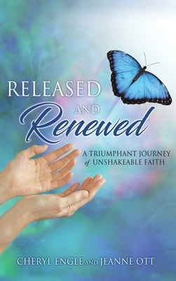 Released and Renewed: A Triumphant Journey of Unshakeable Faith by Engle, Cheryl