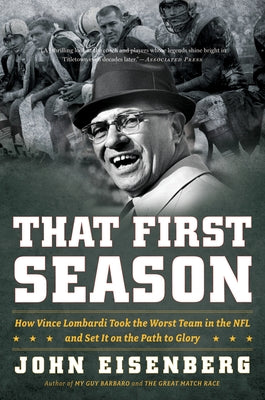 That First Season: How Vince Lombardi Took the Worst Team in the NFL and Set It on the Path to Glory by Eisenberg, John