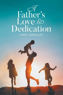 A Father's Love & Dedication by Larry Gonzales