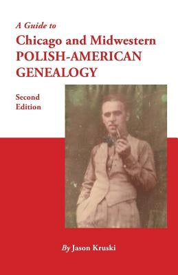 Guide to Chicago and Midwestern Polish-American Genealogy. Second Edition by Kruski, Jason