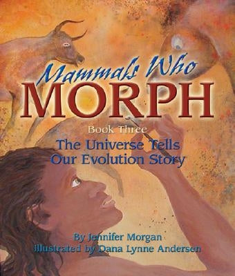 Mammals Who Morph: The Universe Tells Our Evolution Story by Morgan, Jennifer