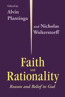 Faith and Rationality: Reason and Belief in God by Plantinga, Alvin