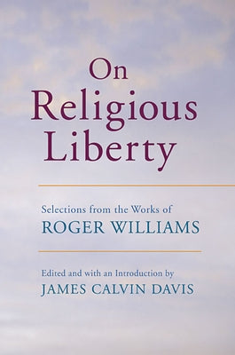 On Religious Liberty: Selections from the Works of Roger Williams by Williams, Roger