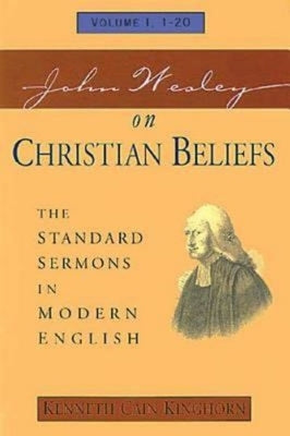 John Wesley on Christian Beliefs Volume 1: The Standard Sermons in Modern English Volume I, 1-20 by Kinghorn, Kenneth C.