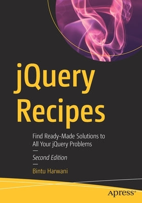 Jquery Recipes: Find Ready-Made Solutions to All Your Jquery Problems by Harwani, Bintu