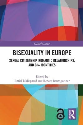 Bisexuality in Europe: Sexual Citizenship, Romantic Relationships, and Bi+ Identities by Maliepaard, Emiel