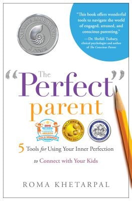 The "Perfect" Parent: 5 Tools for Using Your Inner Perfection to Connect with Your Kids by Khetarpal, Roma