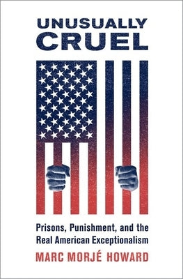 Unusually Cruel: Prisons, Punishment, and the Real American Exceptionalism by Howard, Marc Morj&#233;