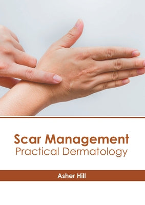Scar Management: Practical Dermatology by Hill, Asher