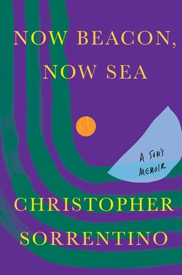 Now Beacon, Now Sea: A Son's Memoir by Sorrentino, Christopher
