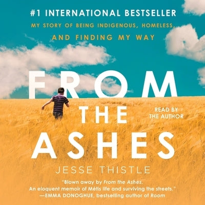 From the Ashes: My Story of Being Indigenous, Homeless, and Finding My Way by Thistle, Jesse