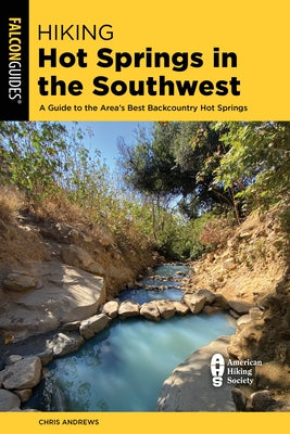 Hiking Hot Springs in the Southwest: A Guide to the Area's Best Backcountry Hot Springs by Andrews, Chris