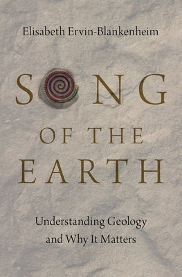 Song of the Earth: Understanding Geology and Why It Matters by Ervin-Blankenheim, Elisabeth