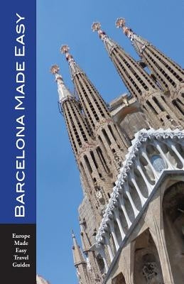 Barcelona Made Easy: The Best Walks, Sights, Restaurants, Hotels and Activities (Europe Made Easy) by Herbach, Andy