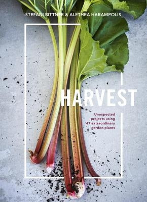 Harvest: Unexpected Projects Using 47 Extraordinary Garden Plants by Bittner, Stefani