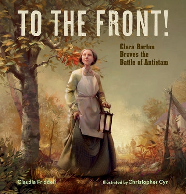 To the Front!: Clara Barton Braves the Battle of Antietam by Friddell, Claudia