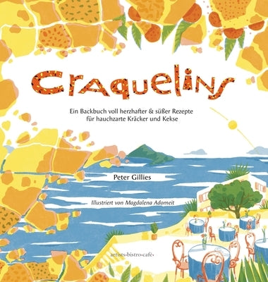Craquelins: Ein Backbuch voll herzhafter und süßer Rezepte für hauchzarte Kräcker und Kekse by Gillies, Peter