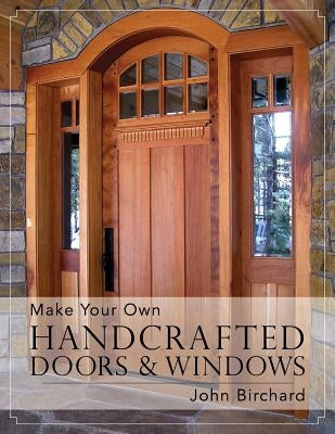 Make Your Own Handcrafted Doors & Windows by Birchard, John