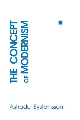 The Concept of Modernism by Eysteinsson, Astradur