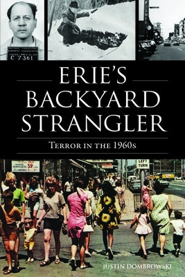 Erie's Backyard Strangler: Terror in the 1960s by Dombrowski, Justin