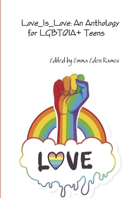 Love_Is_Love: An Anthology for LGBTQIA+ Teens by Authors, Various