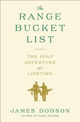 The Range Bucket List: The Golf Adventure of a Lifetime by Dodson, James