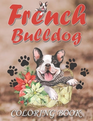 French Bulldog Coloring Book: A Collection of Cute Frenchie Dogs Coloring pages for Relaxation & Stress Relief for Kid and Adult, ( Best Gift for Do by Coloring, Art