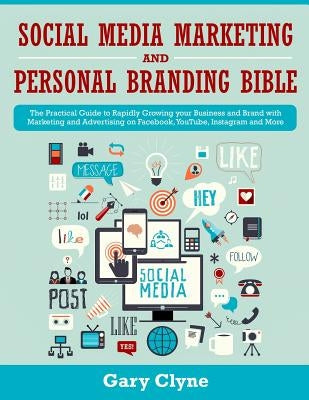 Social Media Marketing and Personal Branding Bible: The Practical Guide to Rapidly Growing your Business and Brand with Marketing and Advertising on F by Clyne, Gary