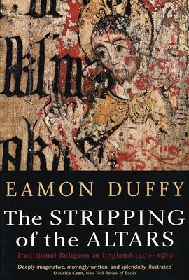 The Stripping of the Altars: Traditional Religion in England, 1400-1580 by Duffy, Eamon