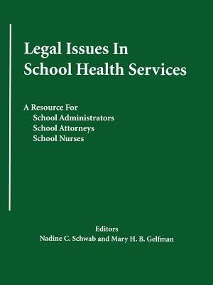 Legal Issues In School Health Services: A Resource for School Administrators, School Attorneys, School Nurses by Schwab, Nadine C.