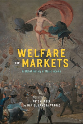 Welfare for Markets: A Global History of Basic Income by J&#228;ger, Anton