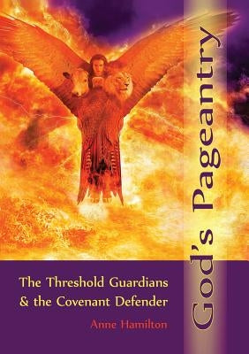 God's Pageantry: The Threshold Guardians and the Covenant Defender by Hamilton, Anne