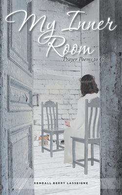 My Inner Room: Prayer Poems to God by Lasseigne, Kendall Berry