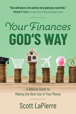 Your Finances God's Way: A Biblical Guide to Making the Best Use of Your Money by Lapierre, Scott