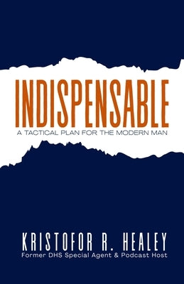 Indispensable: A Tactical Plan for the Modern Man by Healey, Krisofor