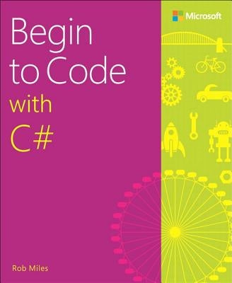 Begin to Code with C# by Miles, Rob