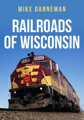 Railroads of Wisconsin by Danneman, Mike