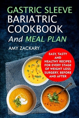 Gastric Sleeve Bariatric Cookbook And Meal Plan: Easy, Tasty And Healthy Recipes For Every Stage Of Weight Loss Surgery, Before And After by Zackary, Amy