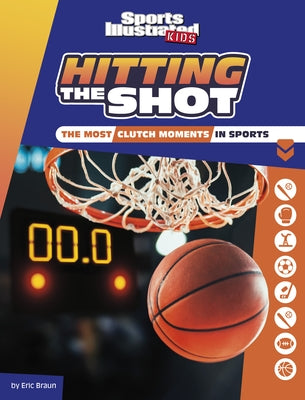 Hitting the Shot: The Most Clutch Moments in Sports by Braun, Eric