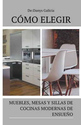 Cómo elegir muebles, mesas y sillas de cocinas modernas de ensueño. by Galicia, Danys