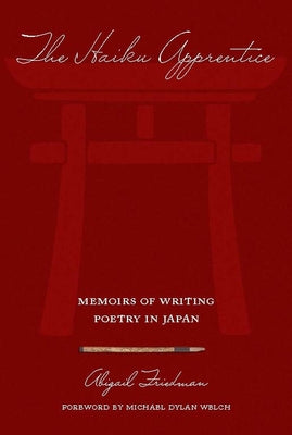 The Haiku Apprentice: Memoirs of Writing Poetry in Japan by Friedman, Abigail