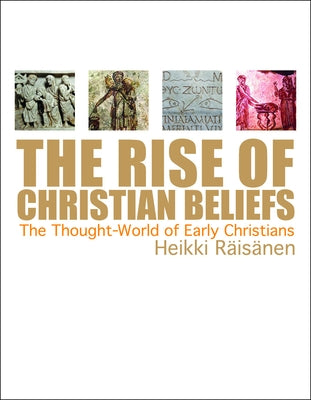 The Rise of Christian Beliefs: The Thought-World of Early Christians by Raisanen, Heikki