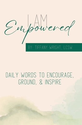 I Am Empowered: Daily Words to Encourage, Ground & Inspire by Wright, Tiffany A.