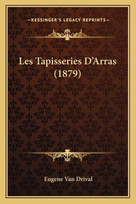 Les Tapisseries D'Arras (1879) by Van Drival, Eugene