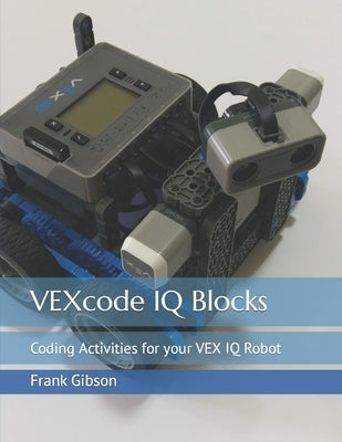 VEXcode IQ Blocks: Coding Activities for your VEX IQ Robot by Tseng, Mei Na